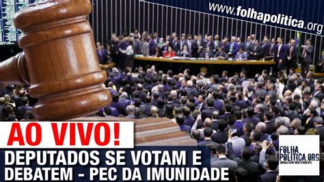 AO VIVO DEPUTADOS VOTAM SE PRONUNCIAM E DEBATEM PEC DA IMUNIDADE