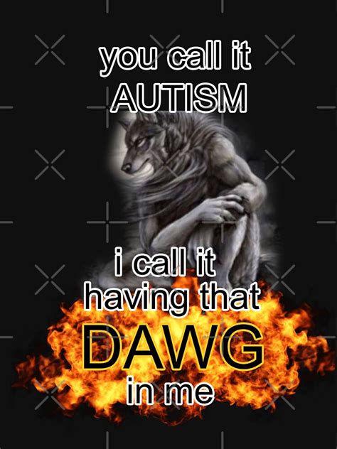 You Call It Autism I Call It Having That Dawg In Me Alpha Wolf Meme