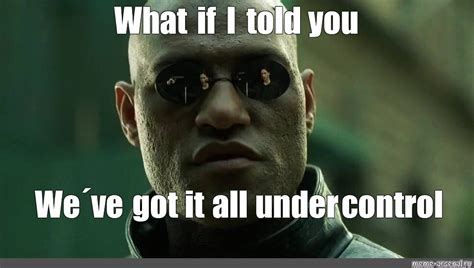 Мем What if I told you Weve got it all under control Все шаблоны