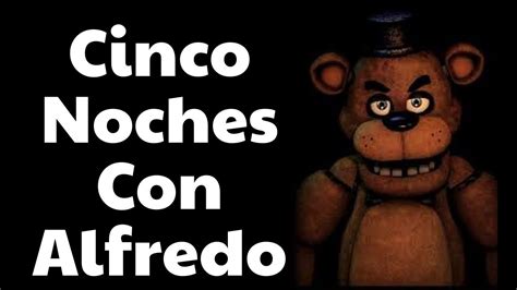 Cinco Noches Con Alfredo D Five Nights At Freddyss Youtube