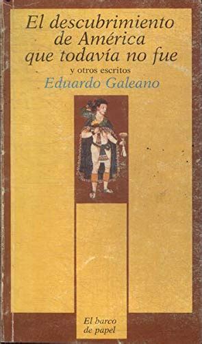 El Descubrimiento De Am Rica Que Todav A No Fue Y Otros Escritos