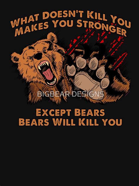 What Doesn T Kill You Makes You Stronger Except Bears Bears Will Kill