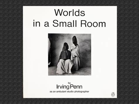 Read About Photographer Irving Penn S Book Worlds In A Small Room