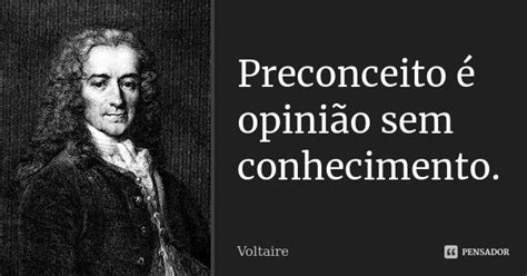 Preconceito É Opinião Sem Conhecimento - Preconceito é opinião sem... Voltaire - Pensador
