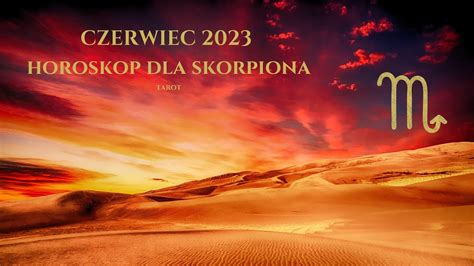 PROGNOZA DLA SKORPIONA HOROSKOP CZERWIEC 2023 Korzystaj Z