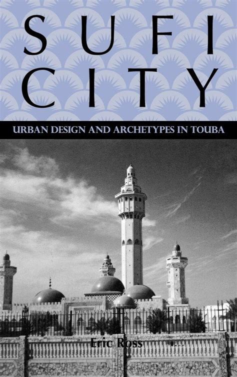 Ross Eric S Sufi City Urban Design And Archetypes In Touba