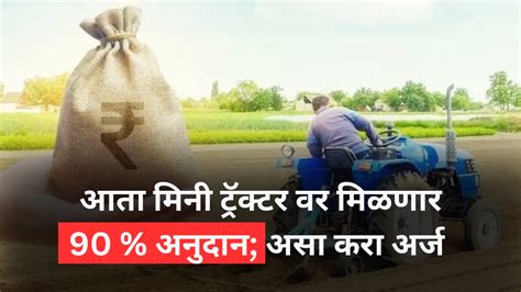 Mini Tractor Anudan 2024 आता मिनी ट्रॅक्टर वर मिळणार 90 अनुदान असा