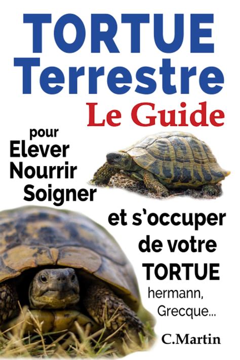 Tortues Terrestre Le Guide Pour Elever Nourrir Soigner Et Soccuper