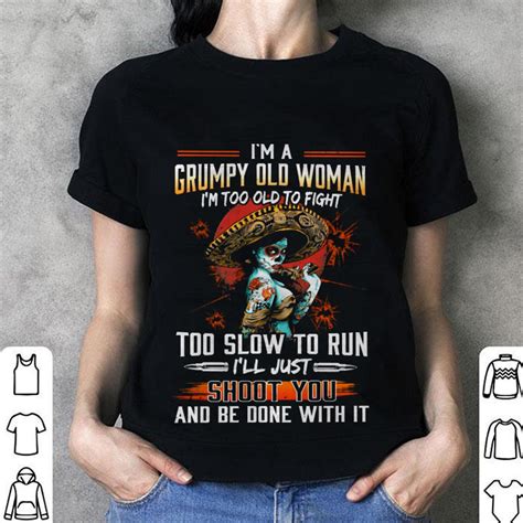 Im A Grumpy Old Woman Im Too Old To Fight Too Slow To Run Ill Just