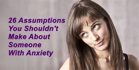 Assumptions You Shouldn’t Make About Someone With Anxiety The Mighty