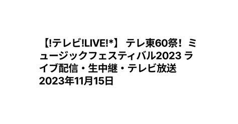 テレビlive】 テレ東60祭！ミュージックフェスティバル2023 ライブ配信・生中継・テレビ放送2023年11月15日