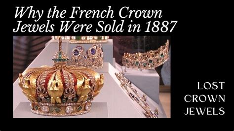 Why The French Crown Jewels Were Sold In 1887 Almost A Century After