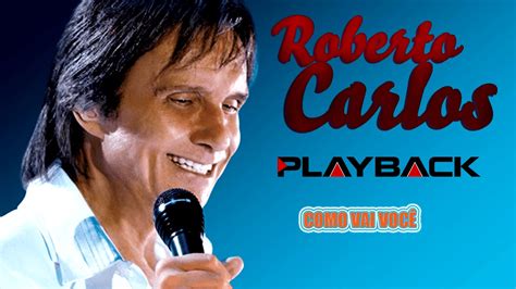 PLAYBACK COMO VAI VOCÊ Roberto Carlos Roberto Carlos YouTube