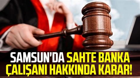 Samsun da sahte banka çalışanı hakkında karar Samsun Haber Samsun