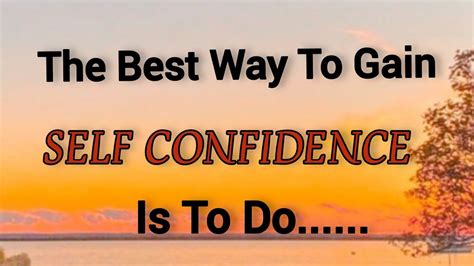 The Best Way To Gain SELF CONFIDENCE Is To How To Achieve Confidence