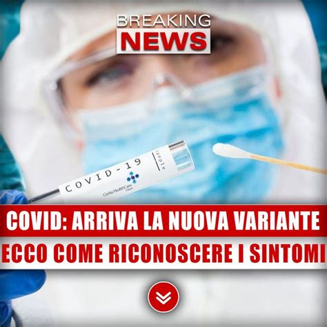 Allarme Covid Arriva La Nuova Variante Ecco Come Riconoscere I Sintomi