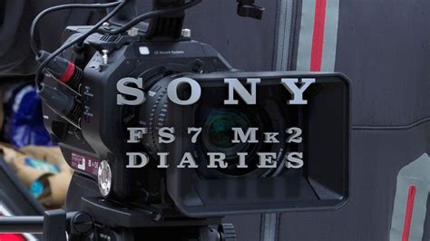 Sony Fs7 Mk2 First Six Months Youtube