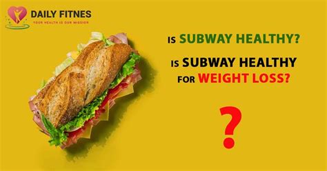 Is Subway Healthy Is Subway Healthy For Weight Loss By Daily Fitnes