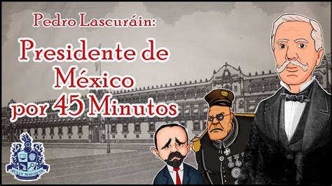 Presidente Por 45 Minutos Pedro Lascuráin Y El Pacto De La Embajada