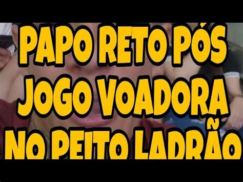 PAPO RETO PÓS JOGO VOADORA NO PEITO LADRÃO CORINTHIANS 1X0 BOTAFOGO