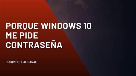 Porque Windows 10 me pide contraseña no quiero que me pida