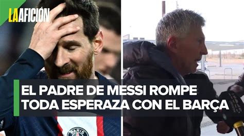 El padre de Messi le quita esperanza a afición del Barcelona No creo