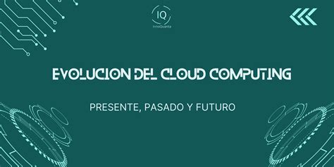 La Evoluci N Del Cloud Computing Pasado Presente Y Futuro Innoquanta