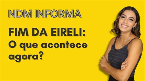 FIM DA EIRELI O Que Acontece Agora NDM Informa YouTube