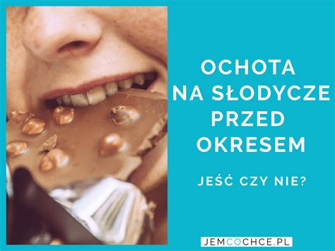 Ochota na słodycze przed okresem jeść czy nie Psychodietetyk Online