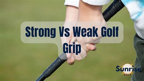 Strong Vs Weak Golf Grip Which Is Best For You