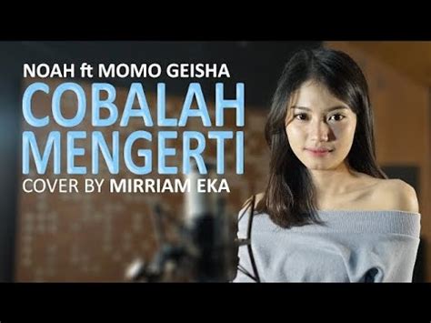 Lagu Cobalah Mengerti Noah Ft Momo Geisha Cover By Mirriam Eka YouTube