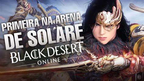 PRIMEIRA VEZ NA ARENA DE SOLARE DO BLACK DESERT ONLINE PVP YouTube