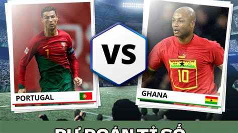 Dự đoán tỷ số Bồ Đào Nha vs Ghana Bảng H World Cup 2022 Ronaldo