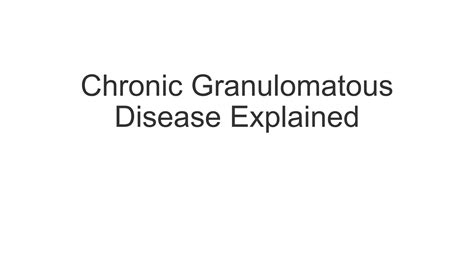 Chronic Granulomatous Disease Explainedpptx