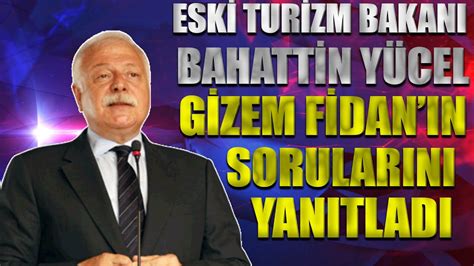 ESKİ TURİZM BAKANI BAHATTİN YÜCEL GİZEM FİDAN IN SORULARINI