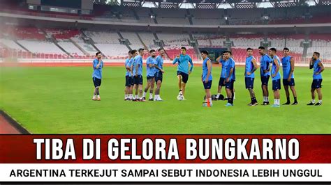 KENA MENTAL ARGENTINA KAGET SAAT INJAKKAN KAKI DI GBK SAMPAI SEBUT