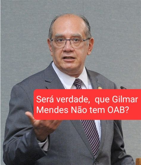 Ser Verdade Que Gilmar Mendes N O Tem Oab