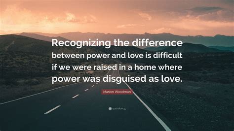 Marion Woodman Quote Recognizing The Difference Between Power And