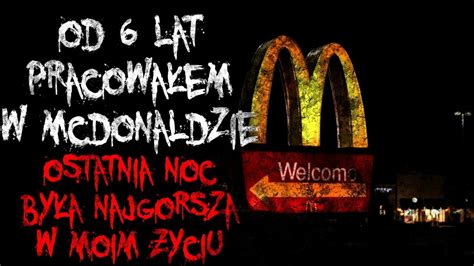 Od 6 lat pracowałem w McDonaldzie Ostatnia noc była najgorsza