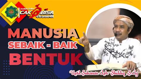 SEBAIK BAIK BENTUK MANUSIA Ustd Sukanan S Ag CaknorBisa