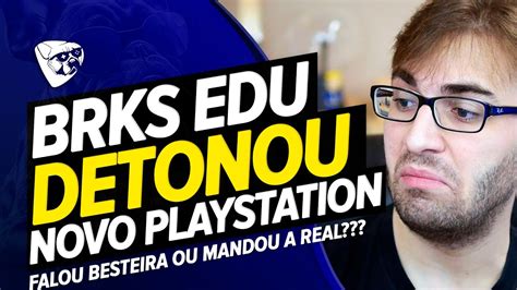 Brks Edu Detonou O Novo Playstation Ele Exagerou Ou Falou A Real