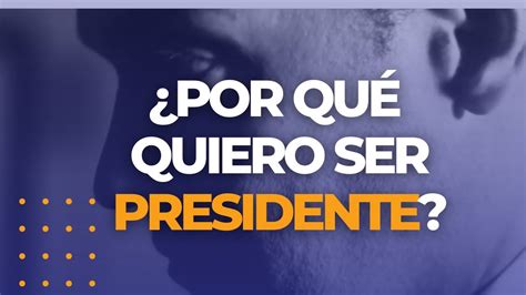 Por Qu Quiero Ser Presidente Youtube