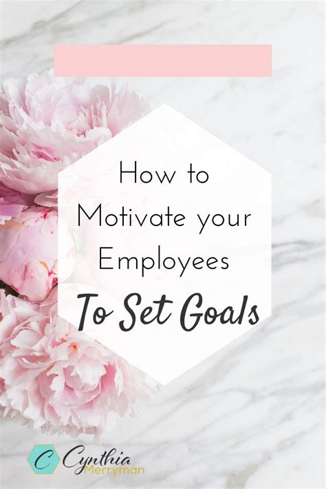 How To Motivate Your Employees To Set Goals Cynthiamerryman Goals