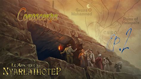 Le Maschere Di Nyarlathotep Egitto Ep 2 Conoscenza YouTube