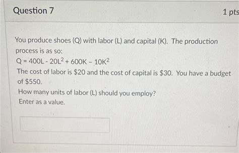 Solved You Produce Shoes Q With Labor L And Capital K Chegg