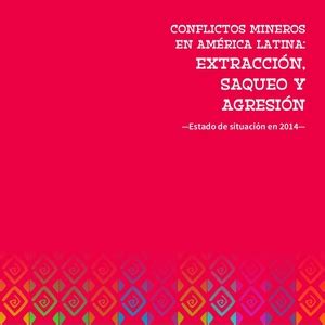 Nueva publicación de OCMAL Conflictos Mineros en América Latina Extracción Saqueo y Agresión