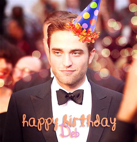 Robert Pattinson Life: Happy Birthday Deb!