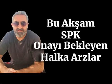 Spk Onay Bekleyen Irketler Yeni Halka Arz Onaylar Spk B Lteninde