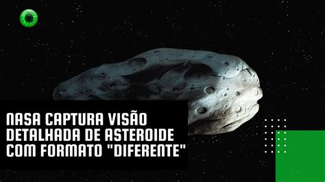 Nasa Captura Vis O Detalhada De Asteroide Formato Diferente Youtube