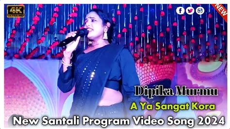 A Ya Sangat Kora Dipika Murmu New Santali Song 2024 YouTube